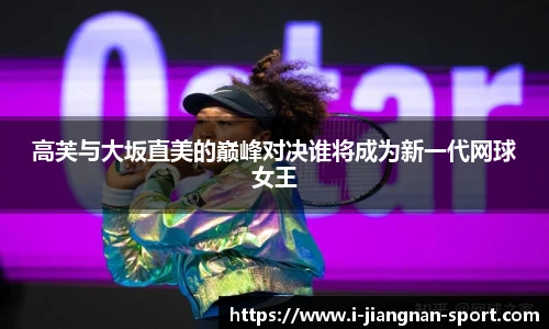 高芙与大坂直美的巅峰对决谁将成为新一代网球女王